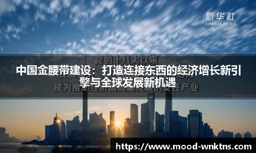 中国金腰带建设：打造连接东西的经济增长新引擎与全球发展新机遇